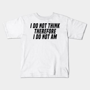 i do not think therefore i do not am Kids T-Shirt